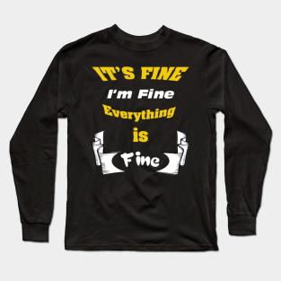Its Fine Long Sleeve T-Shirt - its fine im fine everything is fine by T-shirt For All 